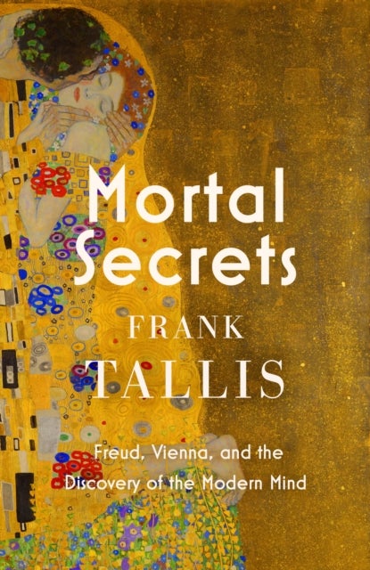 Mortal Secrets - Freud, Vienna and the Discovery of the Modern Mind