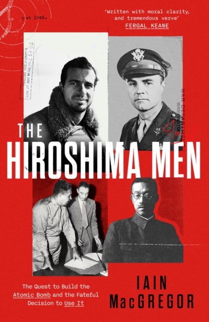 The Hiroshima Men - The Quest to Build the Atomic Bomb and the Fateful Decision to Use It