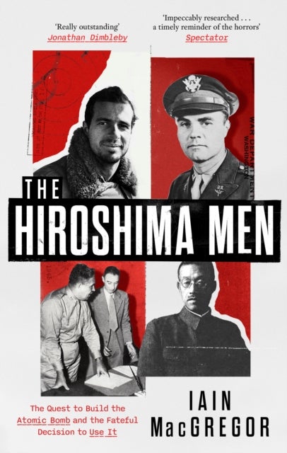 The Hiroshima Men - The Quest to Build the Atomic Bomb, and the Fateful Decision to Use It
