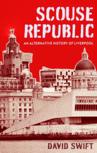 Scouse Republic - An Alternative History of Liverpool