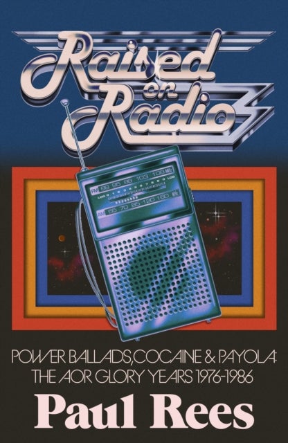 Raised on Radio - Power Ballads, Cocaine and Payola: The AOR Glory Years 1976-1986