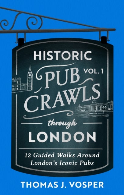 Historic Pub Crawls Through London, Vol. 1 - 12 Guided Walks Around London's Iconic Pubs and Landmarks - the perfect gift!