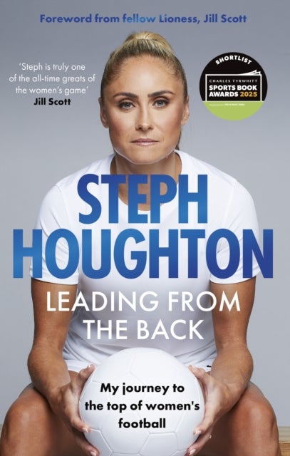 Leading From The Back - The autobiography of former Lionesses & Man City captain and women's sports champion, footballer Steph Houghton