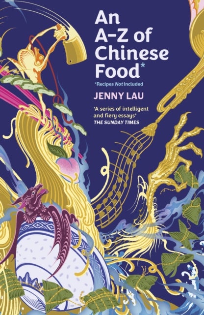 An A-Z of Chinese Food (Recipes Not Included) - A delectable collection that serves up Chinese flavour beyond its taste