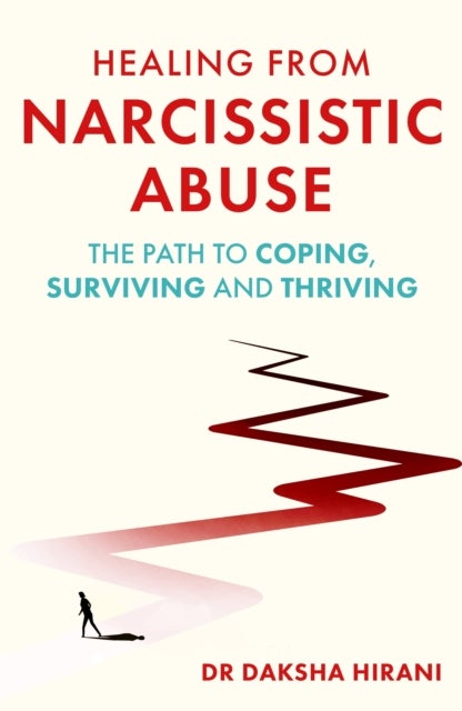 Healing from Narcissistic Abuse - The Path to Coping, Surviving and Thriving