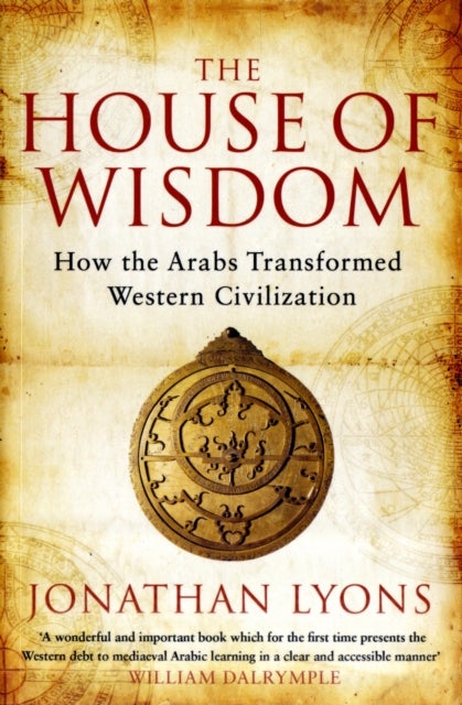 The House of Wisdom - How the Arabs Transformed Western Civilization