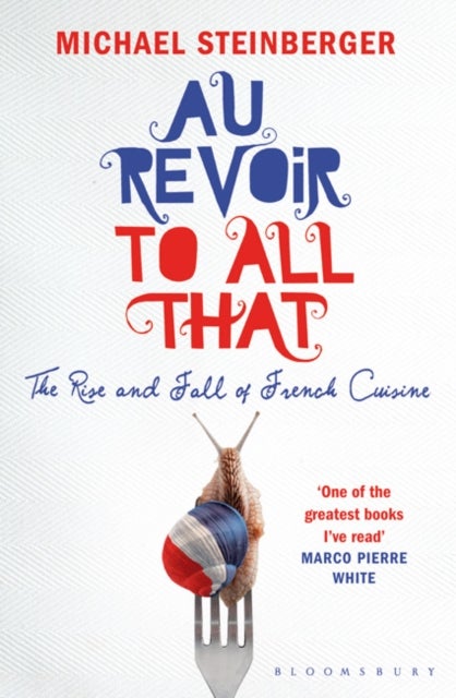 Au Revoir to All That - The Rise and Fall of French Cuisine