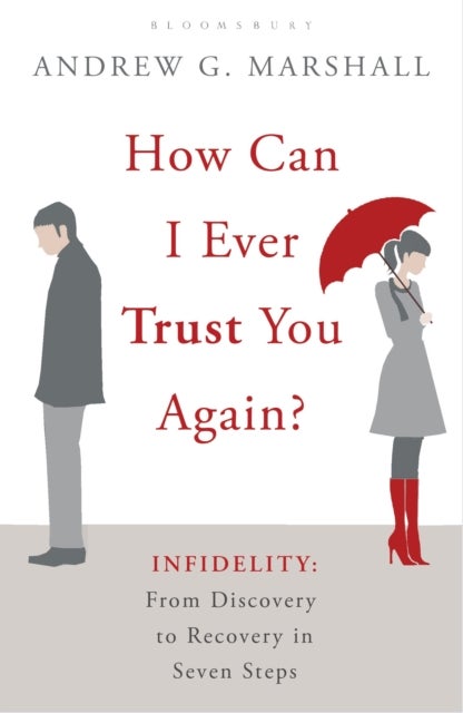 How Can I Ever Trust You Again? - Infidelity: From Discovery to Recovery in Seven Steps