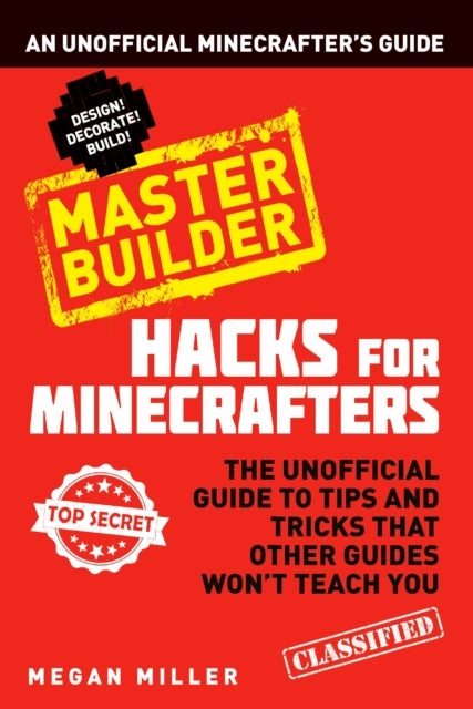Hacks for Minecrafters: Master Builder - An Unofficial Minecrafters Guide