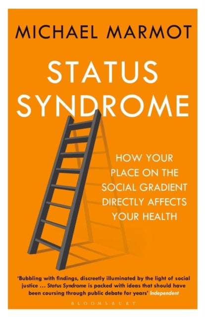Status Syndrome - How Your Place on the Social Gradient Directly Affects Your Health