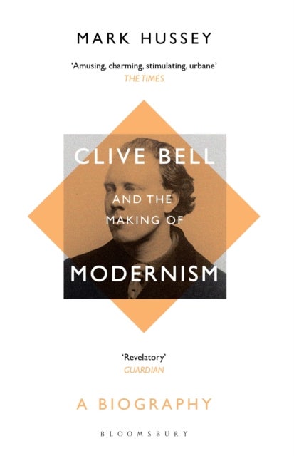 Clive Bell and the Making of Modernism - A Biography