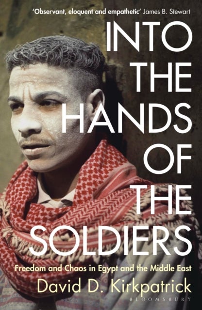 Into the Hands of the Soldiers - Freedom and Chaos in Egypt and the Middle East