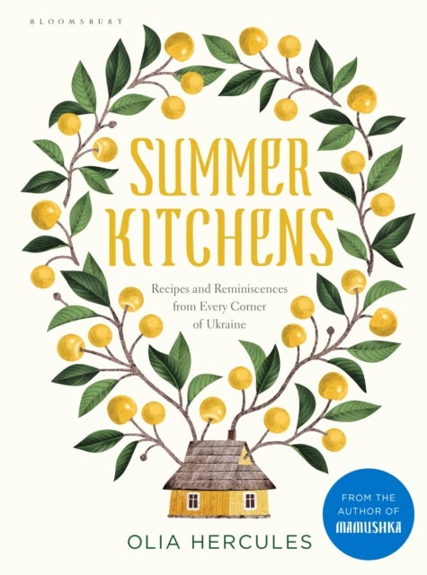 Summer Kitchens - Recipes and Reminiscences from Every Corner of Ukraine