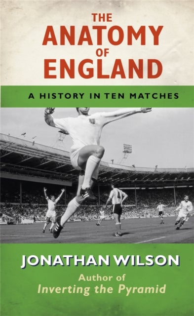 The Anatomy of England - A History in Ten Matches