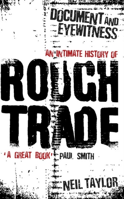 Document and Eyewitness - An Intimate History of Rough Trade