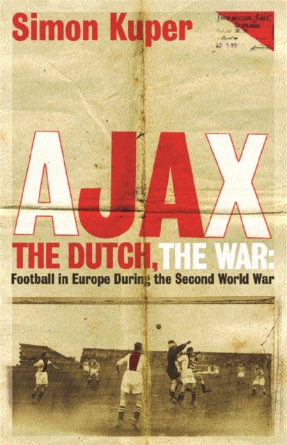 Ajax, The Dutch, The War - Football in Europe During the Second World War