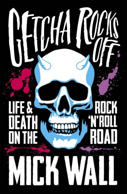 Getcha Rocks Off - Sex & Excess. Bust-Ups & Binges. Life & Death on the Rock ‘N' Roll Road