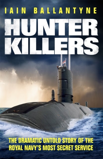 Hunter Killers - The Dramatic Untold Story of the Royal Navy's Most Secret Service