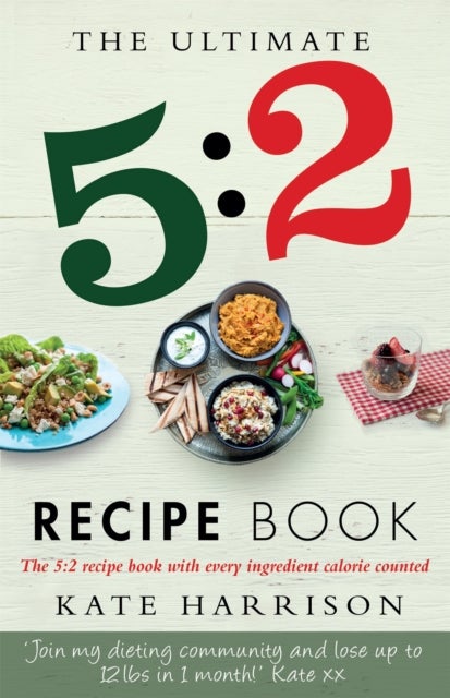 The Ultimate 5:2 Diet Recipe Book - Easy, Calorie Counted Fast Day Meals You'll Love