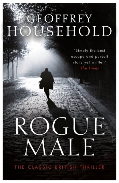 Rogue Male - A gripping chase thriller and a triumph of suspense