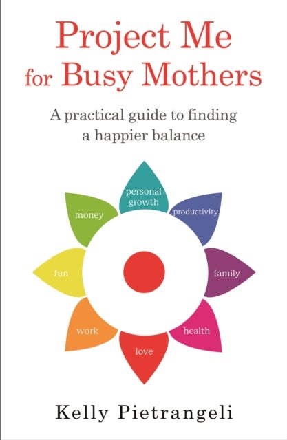Project Me for Busy Mothers - A Practical Guide to Finding a Happier Balance