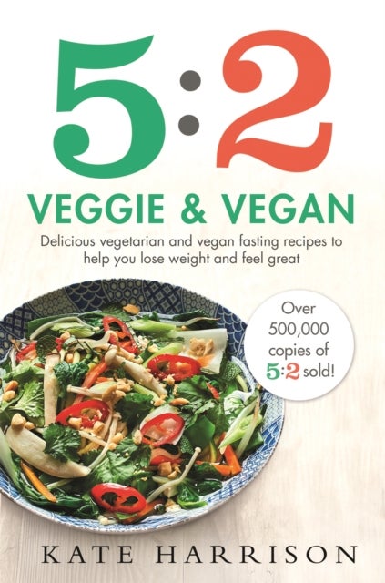 5:2 Veggie and Vegan - Delicious vegetarian and vegan fasting recipes to help you lose weight and feel great