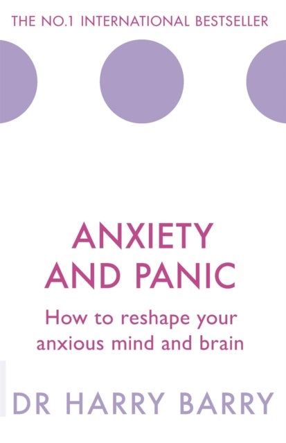 Anxiety and Panic - How to reshape your anxious mind and brain