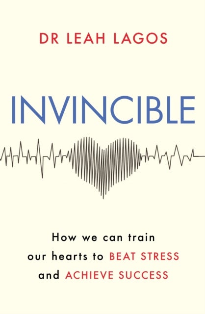Invincible - How we can train our hearts to beat stress and achieve success