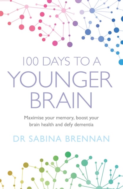 100 Days to a Younger Brain - Maximise your memory, boost your brain health and defy dementia
