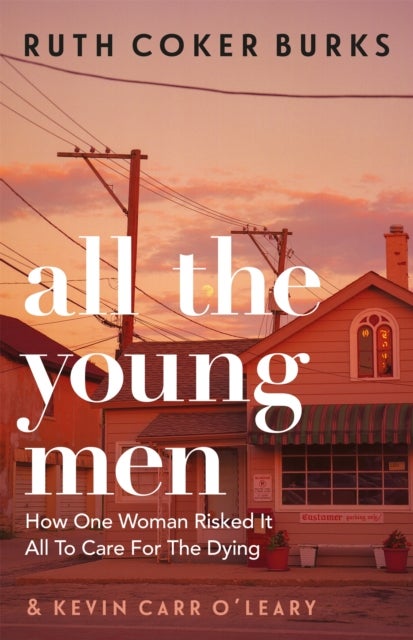 All the Young Men - How One Woman Risked It All To Care For The Dying