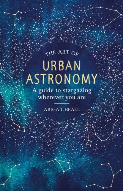 The Art of Urban Astronomy - A Guide to Stargazing Wherever You Are