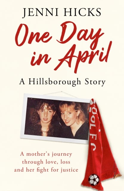 One Day in April ¿ A Hillsborough Story - A mother’s journey through love, loss and her fight for justice
