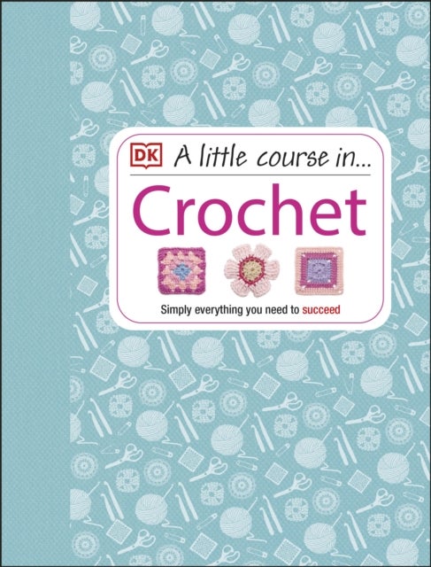 A Little Course in Crochet - Simply everything you need to succeed