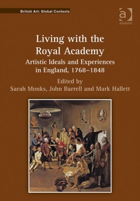 Living with the Royal Academy - Artistic Ideals and Experiences in England, 1768–1848