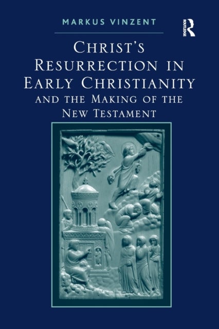 Christ's Resurrection in Early Christianity - and the Making of the New Testament