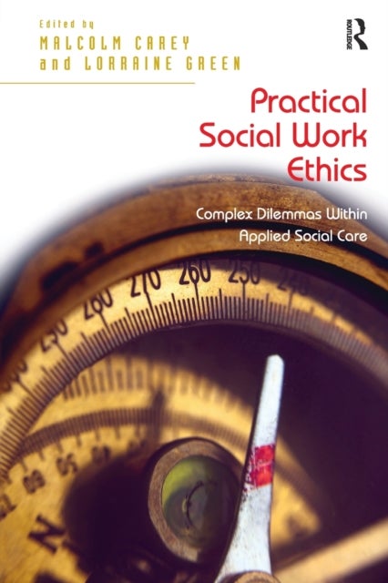 Practical Social Work Ethics - Complex Dilemmas Within Applied Social Care