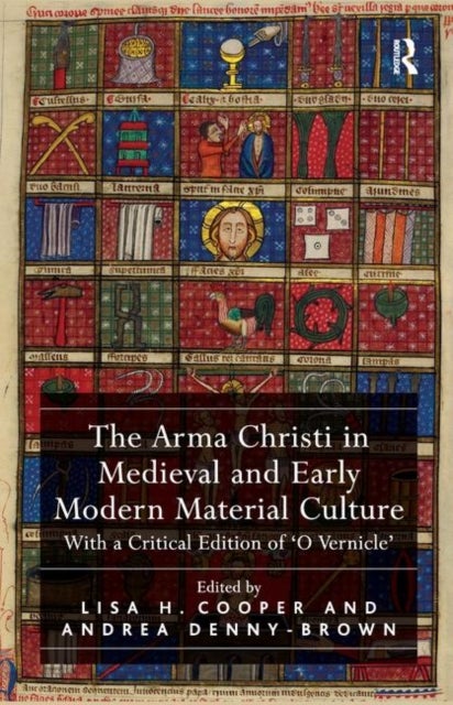 The Arma Christi in Medieval and Early Modern Material Culture - With a Critical Edition of 'O Vernicle'