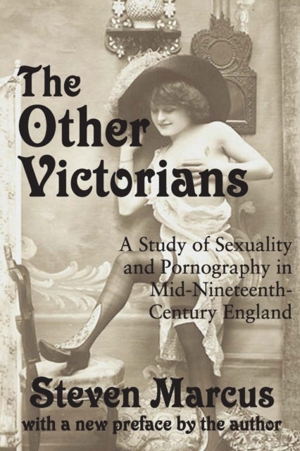 The Other Victorians - A Study of Sexuality and Pornography in Mid-nineteenth-century England