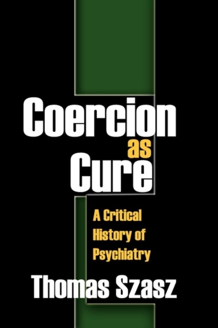 Coercion as Cure - A Critical History of Psychiatry