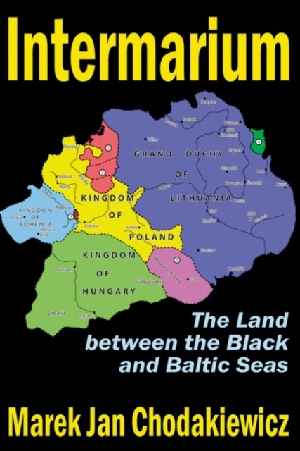 Intermarium - The Land Between the Black and Baltic Seas
