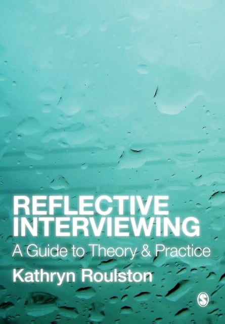 Reflective Interviewing - A Guide to Theory and Practice