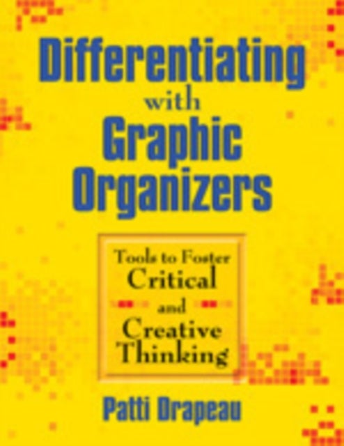 Differentiating With Graphic Organizers - Tools to Foster Critical and Creative Thinking