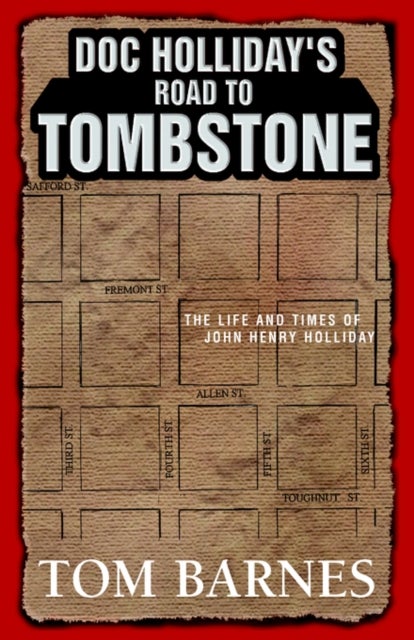 Doc Holliday's Road to Tombstone - The Life and Times of John Henry Holliday