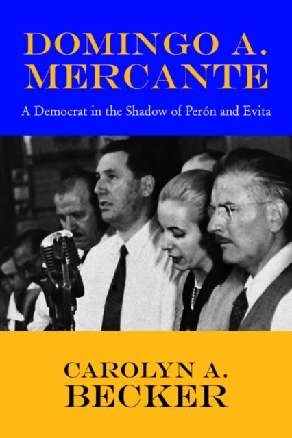 Domingo A. Mercante - A Democrat in the Shadow of Pern and Evita