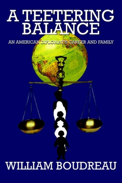 A Teetering Balance - An American Diplomat's Career And Family