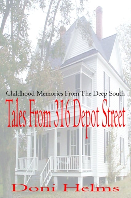 Tales from 316 Depot Street - Childhood Memories from the Deep South