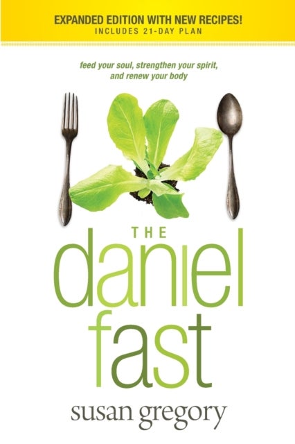 The Daniel Fast - Feed Your Soul, Strengthen Your Spirit, and Renew Your Body