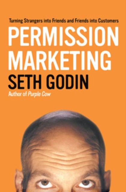 Permission Marketing - Turning Strangers Into Friends And Friends Into Customers