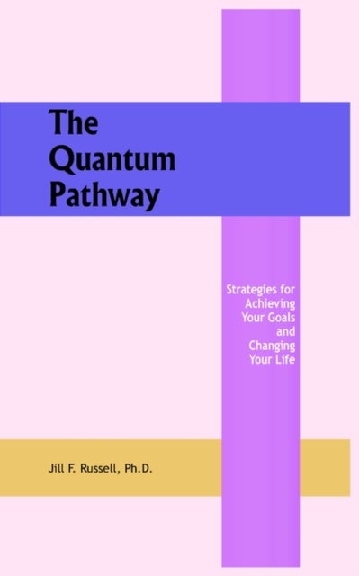 The Quantum Pathway - Strategies for Achieving Your Goals and Changing Your Life