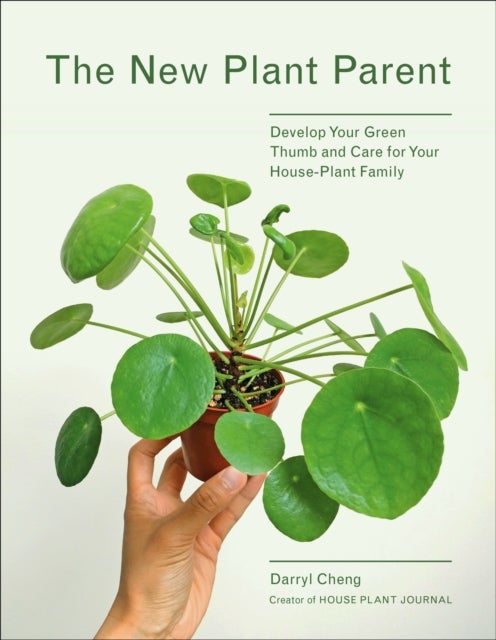 The New Plant Parent - Develop Your Green Thumb and Care for Your House-Plant Family